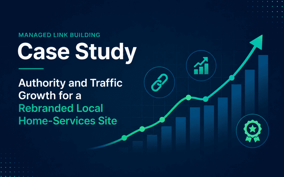 Managed Link Building Case Study – Authority and Traffic Growth for a Rebranded Local Home-Services Site